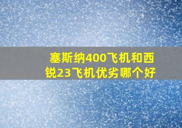 塞斯纳400飞机和西锐23飞机优劣哪个好