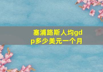 塞浦路斯人均gdp多少美元一个月