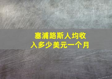 塞浦路斯人均收入多少美元一个月