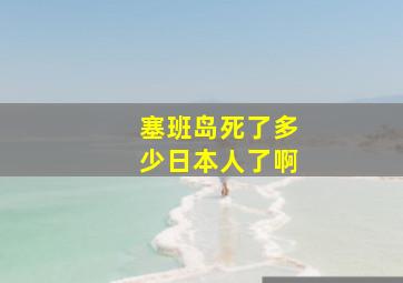 塞班岛死了多少日本人了啊