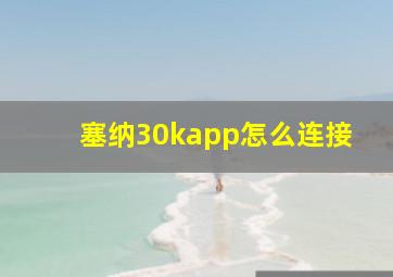 塞纳30kapp怎么连接