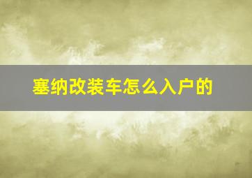 塞纳改装车怎么入户的