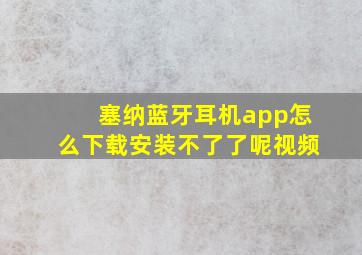 塞纳蓝牙耳机app怎么下载安装不了了呢视频