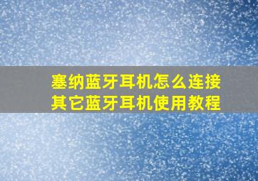 塞纳蓝牙耳机怎么连接其它蓝牙耳机使用教程