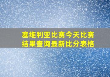 塞维利亚比赛今天比赛结果查询最新比分表格