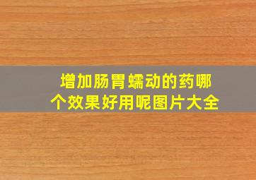 增加肠胃蠕动的药哪个效果好用呢图片大全