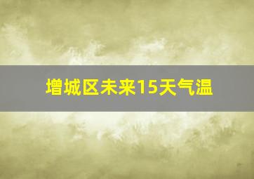 增城区未来15天气温