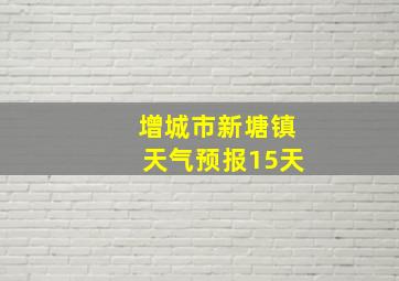 增城市新塘镇天气预报15天