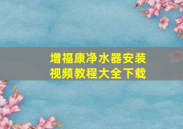 增福康净水器安装视频教程大全下载