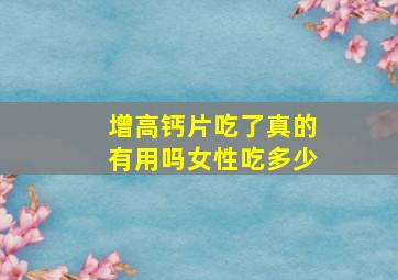 增高钙片吃了真的有用吗女性吃多少