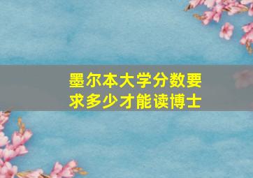 墨尔本大学分数要求多少才能读博士