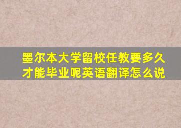 墨尔本大学留校任教要多久才能毕业呢英语翻译怎么说