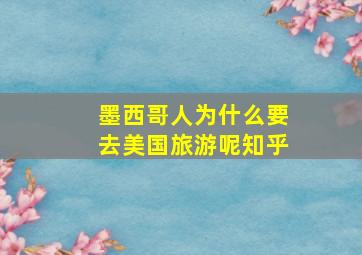 墨西哥人为什么要去美国旅游呢知乎