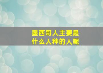 墨西哥人主要是什么人种的人呢