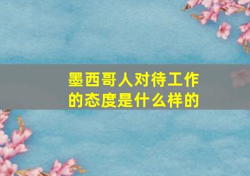 墨西哥人对待工作的态度是什么样的