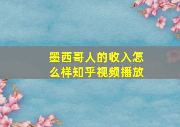 墨西哥人的收入怎么样知乎视频播放