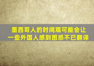 墨西哥人的时间观可能会让一些外国人感到困惑不已翻译