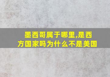 墨西哥属于哪里,是西方国家吗为什么不是美国