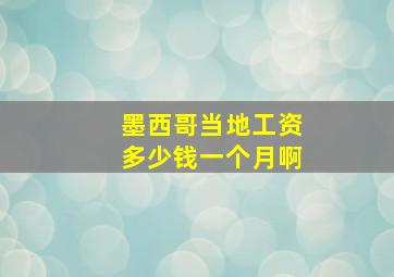 墨西哥当地工资多少钱一个月啊