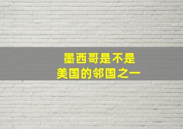 墨西哥是不是美国的邻国之一