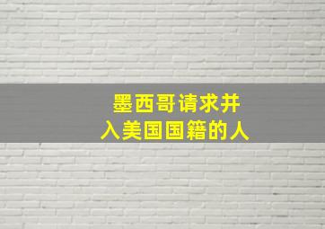 墨西哥请求并入美国国籍的人