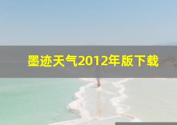 墨迹天气2012年版下载