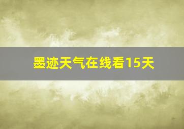 墨迹天气在线看15天