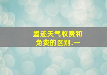 墨迹天气收费和免费的区别.一