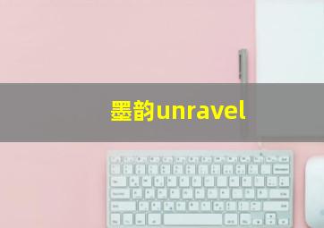 墨韵unravel