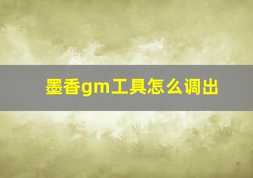 墨香gm工具怎么调出