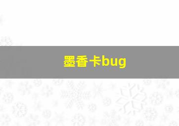 墨香卡bug