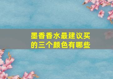 墨香香水最建议买的三个颜色有哪些