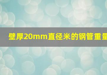 壁厚20mm直径米的钢管重量