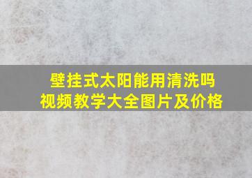 壁挂式太阳能用清洗吗视频教学大全图片及价格