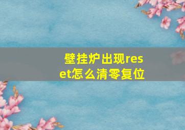 壁挂炉出现reset怎么清零复位