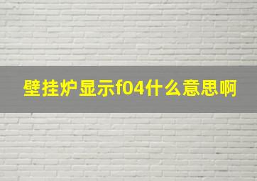 壁挂炉显示f04什么意思啊