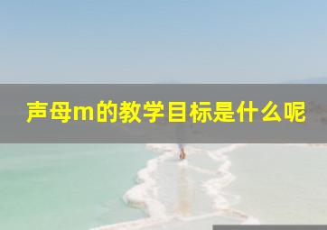 声母m的教学目标是什么呢