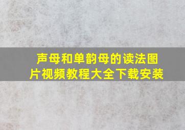 声母和单韵母的读法图片视频教程大全下载安装