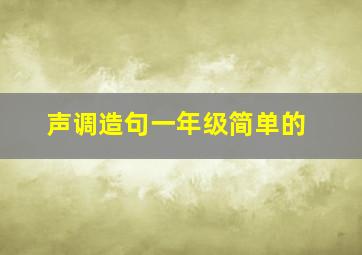 声调造句一年级简单的