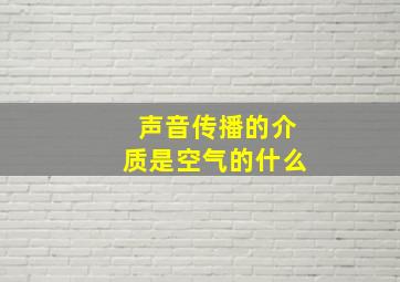 声音传播的介质是空气的什么