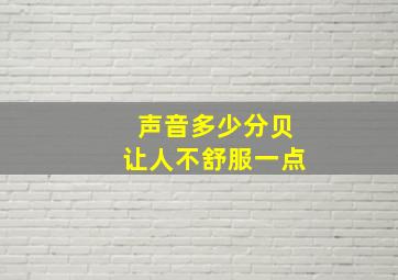 声音多少分贝让人不舒服一点