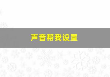 声音帮我设置