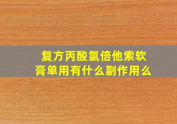 复方丙酸氯倍他索软膏单用有什么副作用么