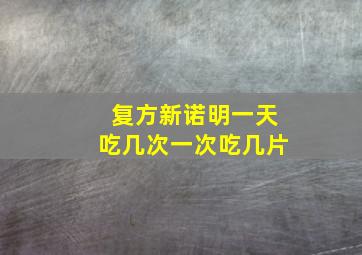 复方新诺明一天吃几次一次吃几片