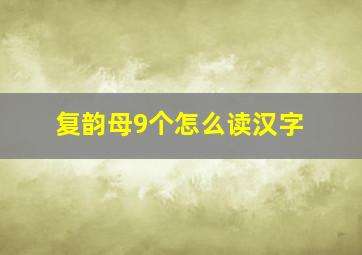 复韵母9个怎么读汉字