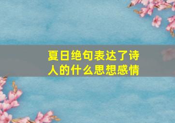 夏日绝句表达了诗人的什么思想感情