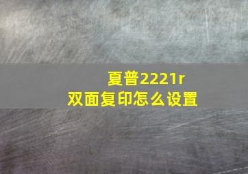 夏普2221r双面复印怎么设置