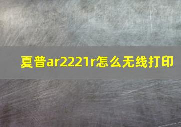 夏普ar2221r怎么无线打印