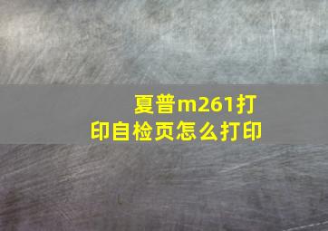 夏普m261打印自检页怎么打印