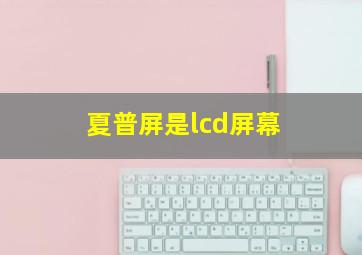 夏普屏是lcd屏幕